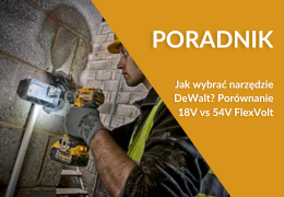 Jak wybrać narzędzie DeWalt? Porównanie 18V vs 54V FlexVolt Jak wybrać narzędzie DeWalt? Porównanie 18V vs 54V FlexVolt