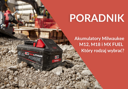Akumulatory Milwaukee – M12, M18 i MX FUEL. Jakie wybrać do swoich narzędzi?