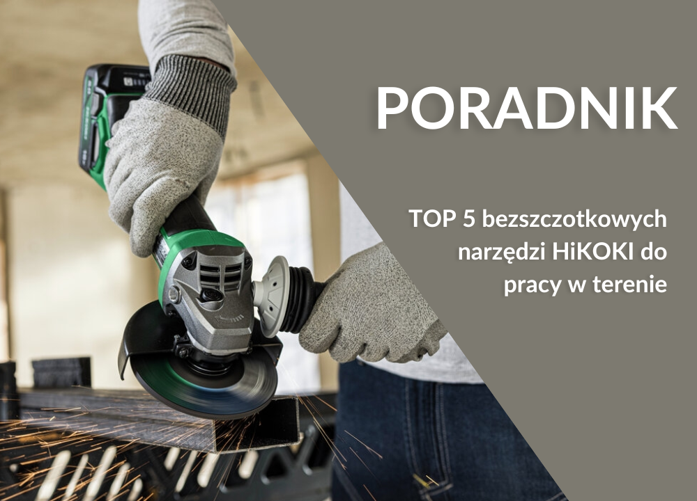 TOP 5 bezszczotkowych narzędzi HiKOKI do pracy w terenie