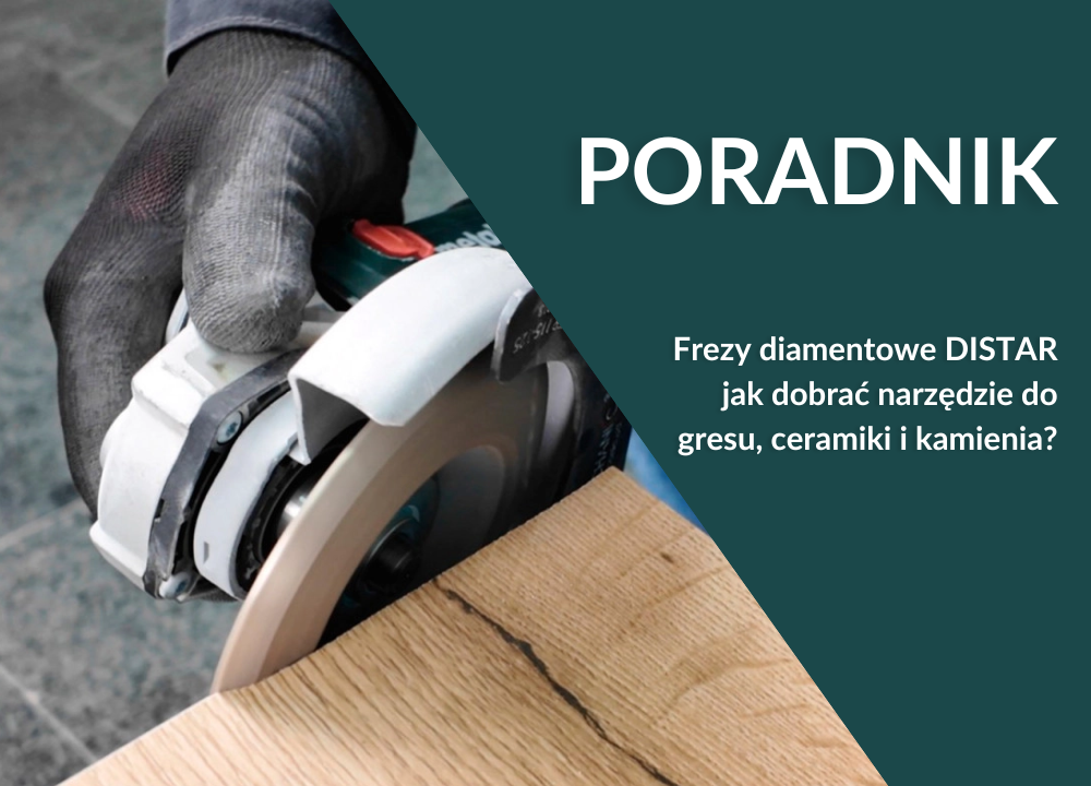 Frezy diamentowe DISTAR – jak dobrać narzędzie do gresu, ceramiki i kamienia?