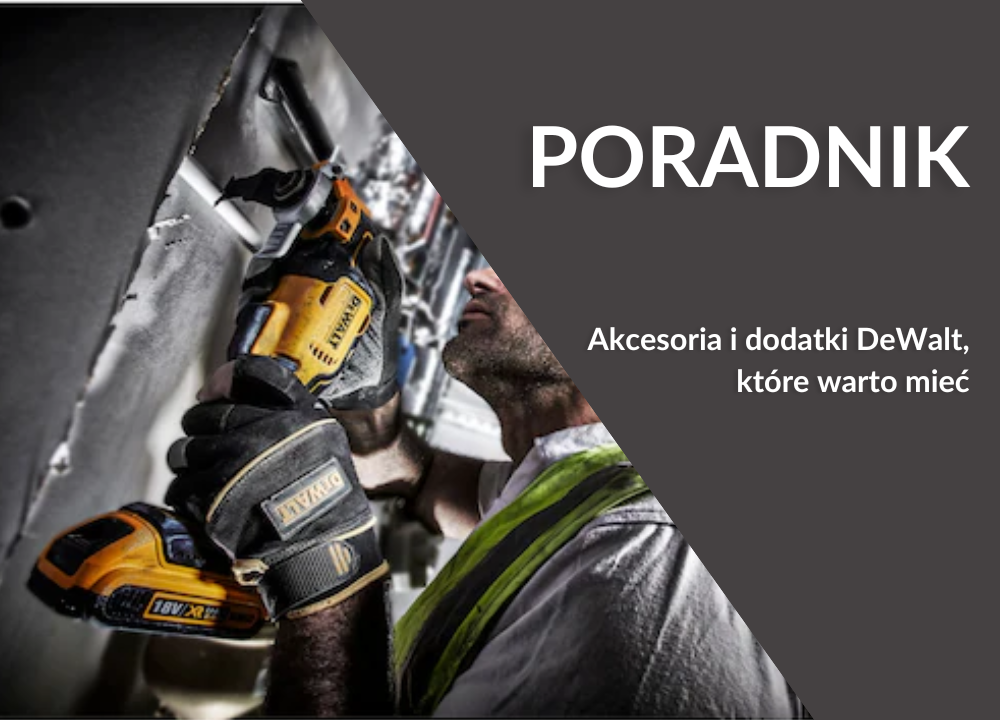 Akcesoria i dodatki DeWalt, które warto mieć