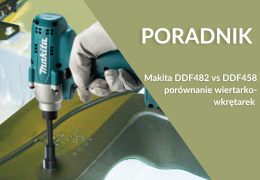 Makita DDF482 vs DDF458 – którą wiertarko-wkrętarkę bez udaru wybrać?