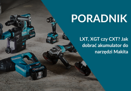 LXT, XGT czy CXT? Jak dobrać akumulator do narzędzi Makita