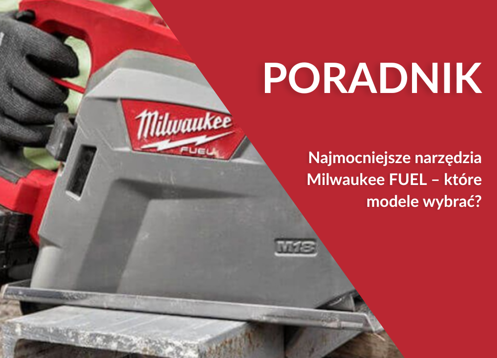 Najmocniejsze narzędzia Milwaukee FUEL – które modele wybrać?