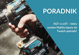 XGT vs LXT – który system Makity lepszy do Twoich potrzeb?