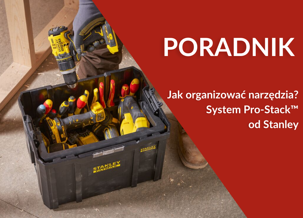 Jak organizować narzędzia? – System Pro-Stack™ od Stanley