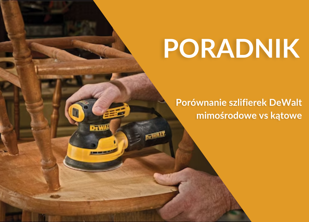 Szlifierki DeWalt – mimośrodowa czy kątowa? Porównanie modeli i zastosowań