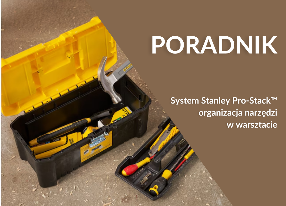 Jak organizować narzędzia? System Stanley Pro-Stack™ w warsztacie i na budowie