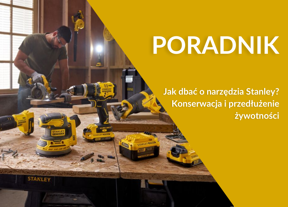 Jak dbać o narzędzia Stanley? Konserwacja i przechowywanie krok po kroku