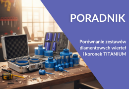 Porównanie zestawów diamentowych wierteł i koronek TITANIUM – który wybrać?