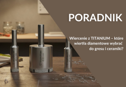 Wiercenie z TITANIUM – które wiertła diamentowe wybrać do gresu i ceramiki?