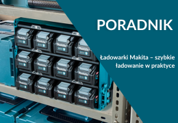 Ładowarki Makita – szybkie ładowanie w praktyce